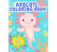 Axolotl Coloring Book: Activity Book Perfect for Young Animal Lovers, Preschoolers, and Kids Who Love Cute Ocean Animals and Easy Coloring Fun!