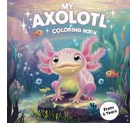 Axolotl Coloring Book: Adorable and Funny Pages to Color for Kids: Adorable Underwater Creatures to Color | Perfect Gift for Boys and Girls | Creative and Relaxing Activity for Kids Who Love Animals