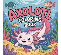 Axolotl Coloring Book: Adorable Axolotl Coloring and Activity Book - Cute Kawaii Designs with Fun, Bold and Easy Pages for Creative Relaxation