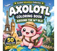 Axolotl Coloring Book: Around the World: Bold and Easy Educational Adventure with 50 Cute Axolotl Explorer Pages, Famous Landmarks and Fun Facts About Countries and Cultures for Kids, Teens & Adults