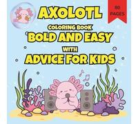 Axolotl Coloring Book Bold and EASY with Advice for Kids: Simple Activities and Gentle Tips to Build Healthy Daily Habits