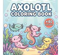 Axolotl Coloring Book: Bold & Easy Designs Featuring Adorable Axolotls, Fun Scenes, and Simple Relaxing Coloring Pages for Kids, Teens, and Adults