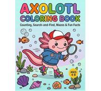 AXOLOTL COLORING BOOK: Counting, Search-and-Find, Mazes & Fun Facts