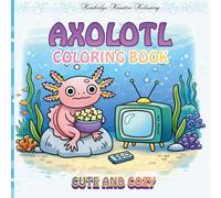 Axolotl Coloring Book Cute and Cozy: Axolotls for Relaxing Coloring Fun, in Cozy Everyday Moments, Fun for All Ages