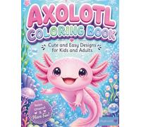 Axolotl Coloring Book: Cute and Easy Designs for Kids and Adults: +50 Bold & Easy Illustrations for Stress Relief and Relaxation