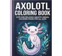 Axolotl Coloring Book: Cute and Relaxing Aquatic Animal Coloring Pages for All Ages