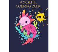 Axolotl Coloring Book: Cute & Funny Axolotls for Kids, Teens & Adults: Book 1 of the Axolotl Coloring Book Series - 100-Page Coloring Adventure!