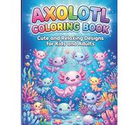 Axolotl Coloring Book: Cute & Relaxing Designs for Kids & Adults
