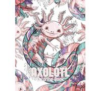 Axolotl Coloring Book: Cute & Whimsical Axolotl Designs - Fun Aquatic Adventures for Kids and Relaxing Stress Relief for Adults
