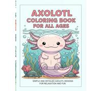 Axolotl Coloring Book for All Ages: Simple and Detailed Axolotl Designs for Relaxation and Fun