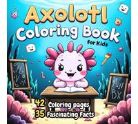 Axolotl Coloring Book for Kids: 42 Cute Coloring Pages + 35 Fascinating Axolotl Facts for Curious Little Learners