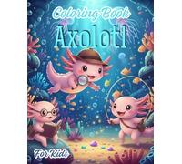 Axolotl coloring book for kids: 50 fun drawings of the cute Axolotl going about his daily life