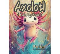 Axolotl Coloring Book for Kids: 50 Fun Facts about This Cute Amphibian with Coloring Pages | Coloring Book for Kids who love Axolotls