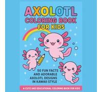 Axolotl Coloring Book for Kids: 50 Fun Facts and Adorable Axolotl Designs in Kawaii Style - A Cute and Educational Coloring Book for Kids