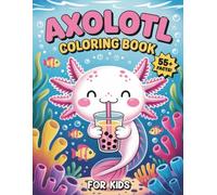 Axolotl Coloring Book for Kids: 55 Cute Colouring Pages with Fun and Fascinating Facts for Axolotl Lovers.