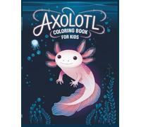 Axolotl Coloring Book For Kids: A FUN AND RELAXING COLORING ADVENTURE FOR KIDS AGES 4-8
