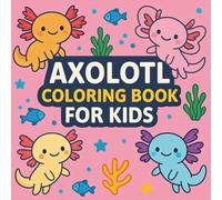 Axolotl Coloring Book for Kids: Adorable Axolotl Designs | Easy, Fun & Relaxing Coloring Pages