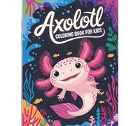 Axolotl Coloring Book For Kids: Adorable Collection of Axolotl 120 Single-Sided Coloring Pages! For Kids ages 4-10.