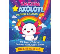 Axolotl Coloring Book for Kids Ages 4-8: Fun Axolotl Book with 90+ Pages of Coloring, Mazes, Puzzles & Activities: Discover the Cute World of Axolotls - Coloring Pages, Fun Facts, Mazes, Word Searches, Spot the Difference, Quizzes & More