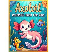 Axolotl Coloring Book for Kids Ages 4-8: Kawaii Axolotls, Adorable Sea Creatures and Fun Underwater Adventures | Easy and Relaxing Coloring Pages for Boys and Girls