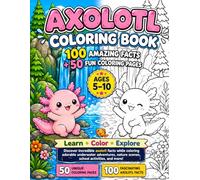 Axolotl Coloring Book for Kids Ages 5-10 50 Fun Coloring Pages and 100 Amazing Axolotl Facts