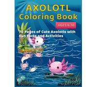 Axolotl Coloring Book for Kids Ages 6-10: 70 Pages of Cute Axolotls with Fun Facts and Activities