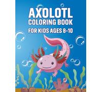 Axolotl Coloring Book for Kids Ages 8-10: The axolotl is a charming and captivating aquatic creature that is fun to color and appreciate.