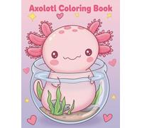 Axolotl Coloring Book For Kids And Adults: 50 Fun and Easy-to-Color Axolotl and Marine Life Pages Perfect for Kids and Adults Who Adore Cute Animals