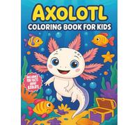 Axolotl Coloring Book For Kids: Cute Designs with Fun Facts , Kawaii Style for Toddler
