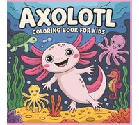Axolotl Coloring Book for Kids: Fun & Cute Underwater Adventures for Creative Kids!