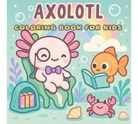 Axolotl Coloring Book for Kids: Kawaii Illustrations, Fun Facts, Trace Lines & Magical Mazes Ready to Be Filled with Colors