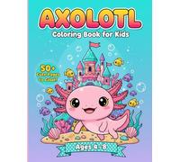 Axolotl Coloring Book For Kids: Over 50 Kawaii Illustrations In Fun Coloring Pages With Bold Lines For Easy Coloring.