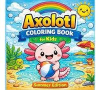 Axolotl Coloring Book for Kids: Summer Edition: Fun Summer Themed Coloring Pages Featuring Cute Axolotls, Beach Scenes, Outdoor Adventures & Relaxing Creative Play for Children Ages 4-12