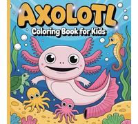 AXOLOTL COLORING BOOK FOR KIDS: SWEET ADVENTURES OF A LITTLE CREATURE FOR FUN AND RELAX