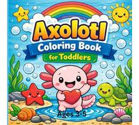 Axolotl Coloring Book for Toddlers Ages 3-5: Simple & Fun Coloring Pages to Build Creativity, Fine Motor Skills & Confidence with 40 Unique images