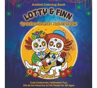 Axolotl Coloring Book - LOTTY & FINN Spooky Season Adventures: Cute Costumes, Halloween Fun, Día de los Muertos & Fall Fiesta for All Ages