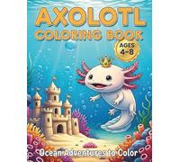 Axolotl Coloring Book: Ocean Adventures to Color: Fun and Cute Mexican Salamander Coloring Pages for Kids Ages 4-8 | A Jumbo Activity Book with Happy Axolotls, Underwater Castles, and Sea Life