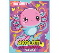 Axolotl Coloring Book: Over 50 Cute and Fun Designs to Inspire Creativity and Relaxation