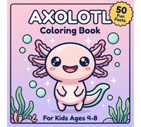 Axolotl Coloring Book with 50 Fun Facts for Kids: Cute Educational Activity Book for Ages 4-8 | Learn Amazing Things About These Adorable Endangered Animals While You Color!
