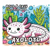 AXOLOTL COLOURING BOOK: for Adults and Kids, Bold and Easy, Simple and Big Designs for Relaxation 50 different illustrations - 8.5 x 8.5 size