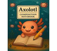 Axolotl Composition Notebook: Cute Axolotl-Themed Writing and Drawing Journal for Kids, Students, and School Use