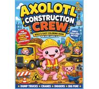 Axolotl Construction Crew: Bold & Easy Coloring Book for Kids Ages 3-8 | Fun Building Trucks, Cranes, and Digging Adventures| Axolotl| Kids coloring book| 25 Pages| Size 8.5 x 11