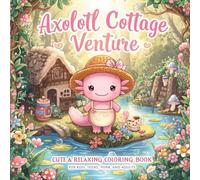 Axolotl Cottage Venture: Cute & Relaxing Coloring Book for Kids, Teens, and Adults