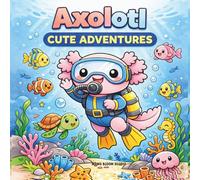 Axolotl Cute Adventures Coloring Book for Kids Bold & Easy Designs with Adorable Kawaii Axolotl, Simple Relaxing Pages for Creative Fun: Cute & Cozy ... and Stress-Free Designs for Children