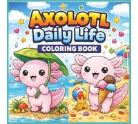 Axolotl Daily Life Coloring Book: Adorable Axolotl Coloring Book with Bold & Easy Kawaii Designs | Daily Life Scenes for Kids, Teens and Adults, ... Pages for Relaxation | 8.5 x 8.5 | 104 Pages