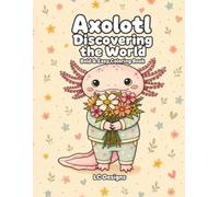 Axolotl Discovering the World Bold & Easy Coloring Book: 29 Single-Sided Illustrations for Kids, Teens and Adults Adorable Axolotl Adventures for Relaxation and Fun