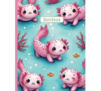 Axolotl Drawing Book: A Cute Amphibian Sketchbook: An Aquatic Creature Art Journal for Kawaii Axolotl Doodles