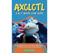 Axolotl Fact Book for Kids: Fascinating Facts You've Never Heard About the World's Most Interesting Amphibian: Axolotl Salamander Books for Kids