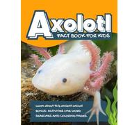 Axolotl Facts Book for Kids: Fun Curiosities, Care Tips, Activities and Coloring Pages: Learn About the Amazing Mexican Walking Fish with Games, Puzzles, and Premium Illustrations in Full Color