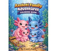 Axolotl Family Adventures Coloring Book: Fun and Easy Underwater Coloring Pages with Cute Axolotls Learning, Playing, and Exploring for Kids Ages 4-8